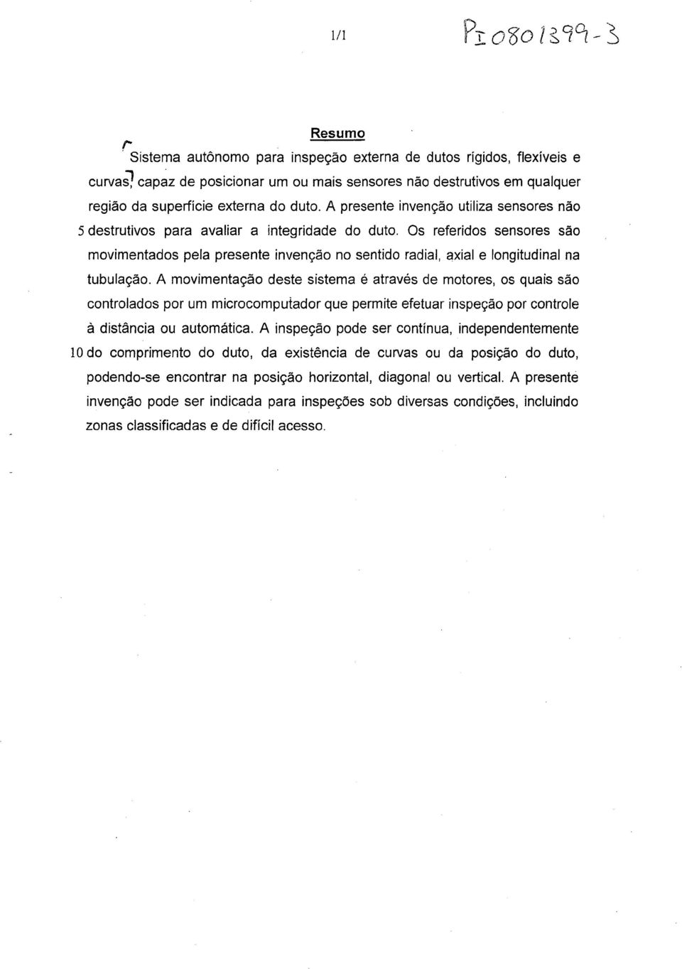 Os referidos sensores são movimentados pela presente invenção no sentido radial, axial e longitudinal na tubulação.