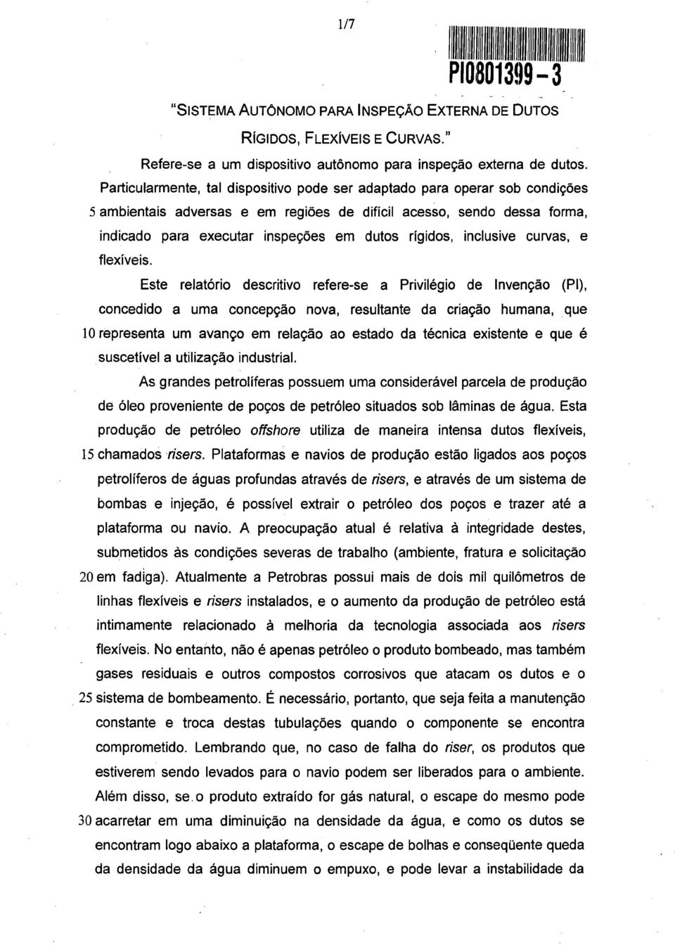 Particularmente, tal dispositivo pode ser adaptado para operar sob condições 5 ambientais adversas e em regiões de difícil acesso, sendo dessa forma, indicado para executar inspeções em dutos