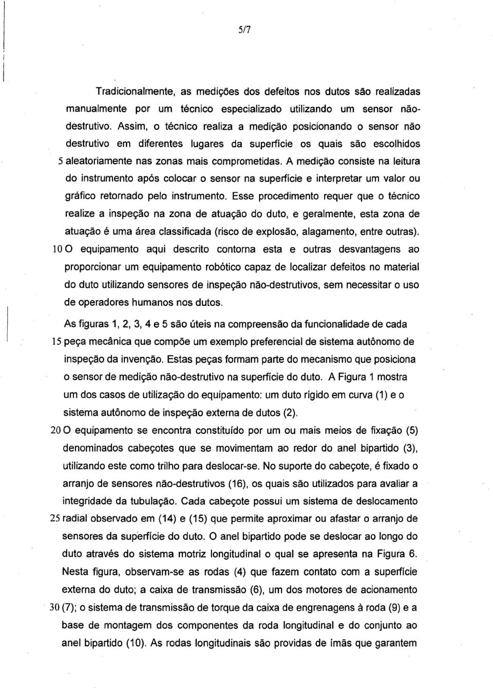 A medição consiste na leitura do instrumento após colocar o sensor na superfície e interpretar um valor ou gráfico retornado pelo instrumento.