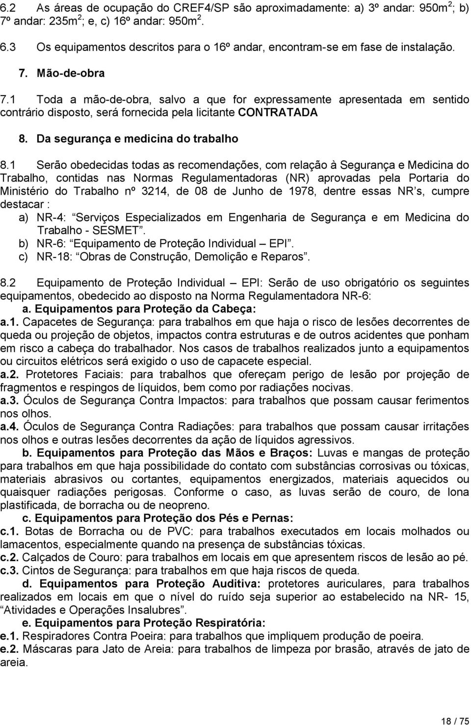 1 Toda a mão-de-obra, salvo a que for expressamente apresentada em sentido contrário disposto, será fornecida pela licitante CONTRATADA 8. Da segurança e medicina do trabalho 8.