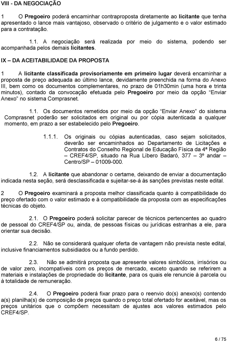 IX DA ACEITABILIDADE DA PROPOSTA 1 A licitante classificada provisoriamente em primeiro lugar deverá encaminhar a proposta de preço adequada ao último lance, devidamente preenchida na forma do Anexo