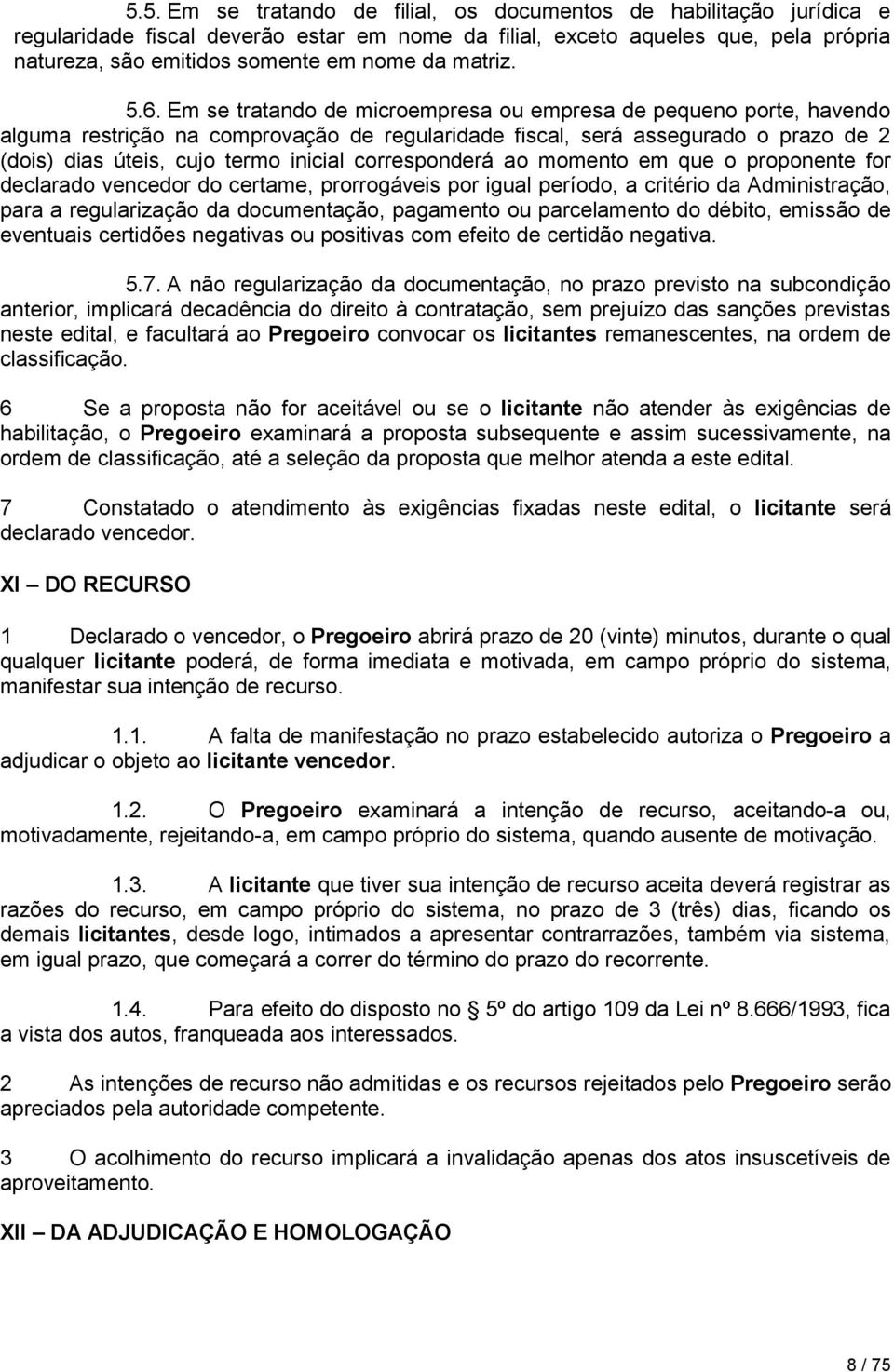 Em se tratando de microempresa ou empresa de pequeno porte, havendo alguma restrição na comprovação de regularidade fiscal, será assegurado o prazo de 2 (dois) dias úteis, cujo termo inicial