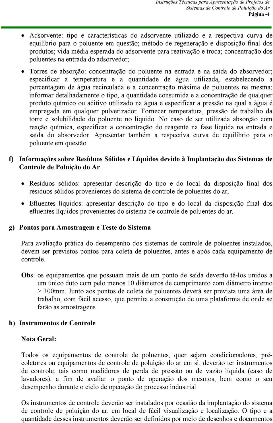 temperatura e a quantidade de água utilizada, estabelecendo a porcentagem de água recirculada e a concentração máxima de poluentes na mesma; informar detalhadamente o tipo, a quantidade consumida e a