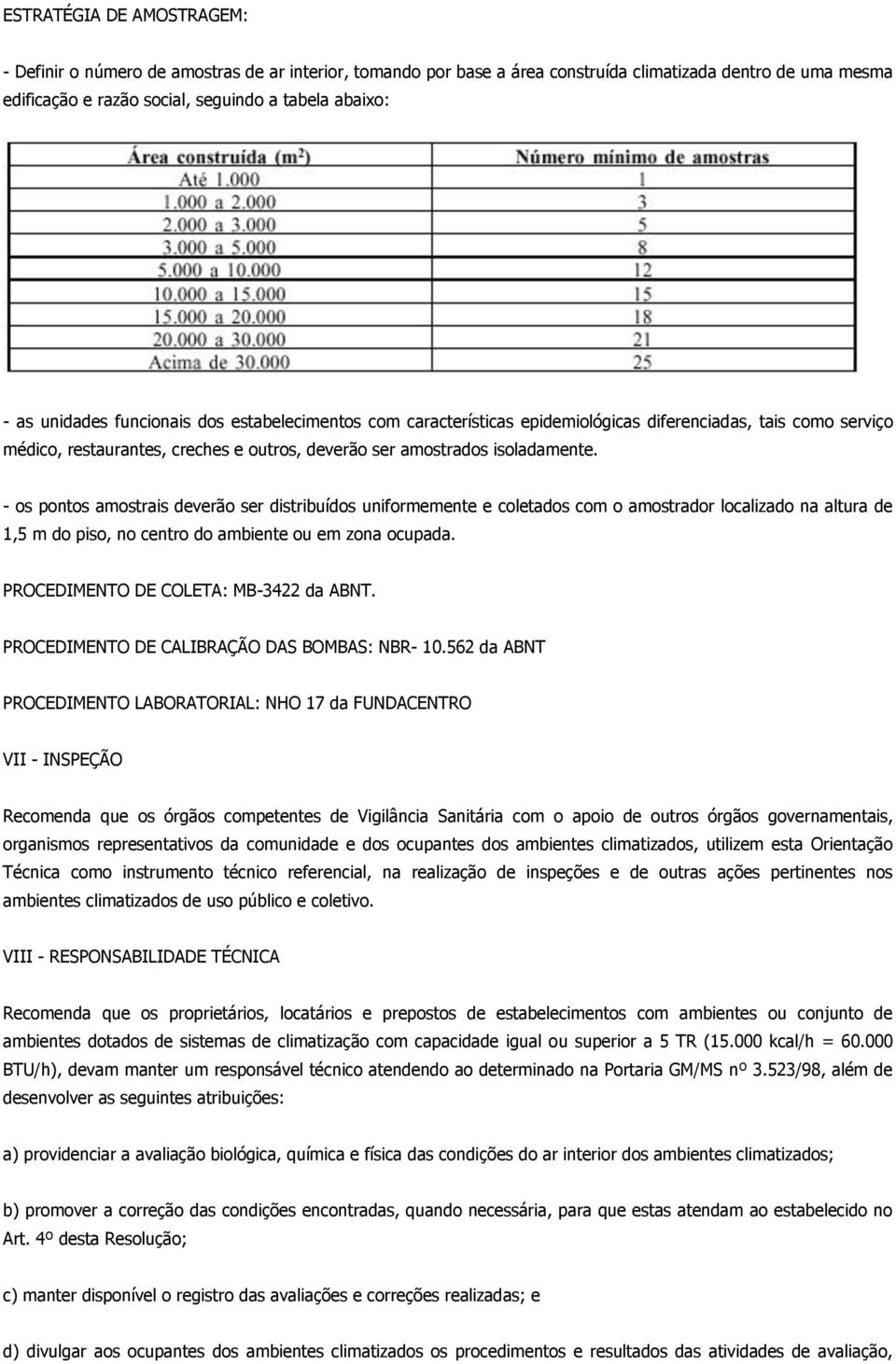 - os pontos amostrais deverão ser distribuídos uniformemente e coletados com o amostrador localizado na altura de 1,5 m do piso, no centro do ambiente ou em zona ocupada.