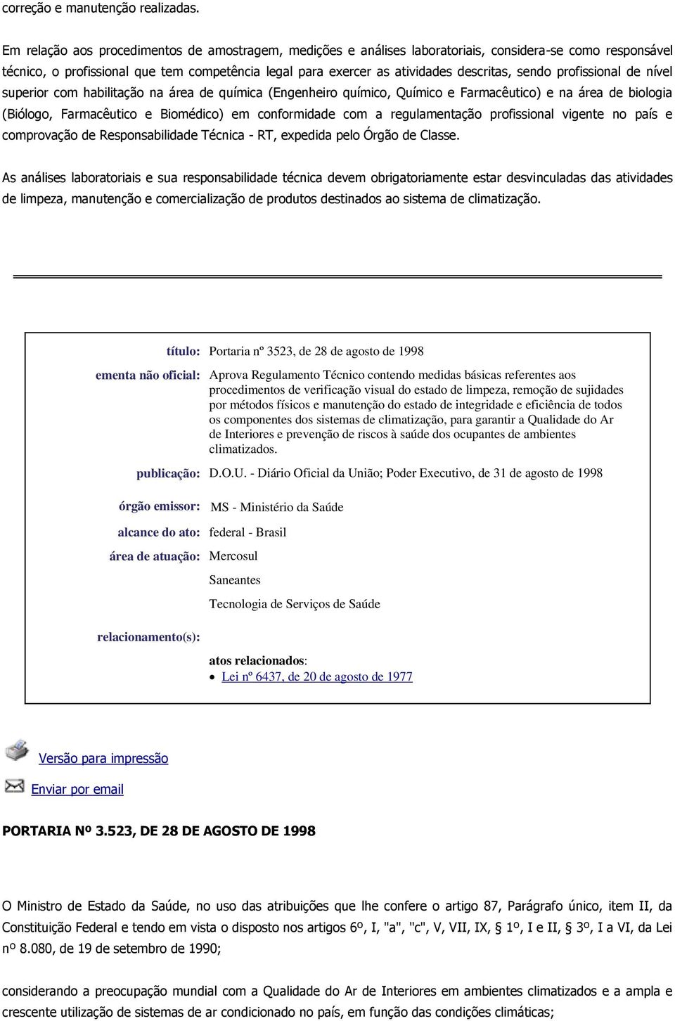 sendo profissional de nível superior com habilitação na área de química (Engenheiro químico, Químico e Farmacêutico) e na área de biologia (Biólogo, Farmacêutico e Biomédico) em conformidade com a