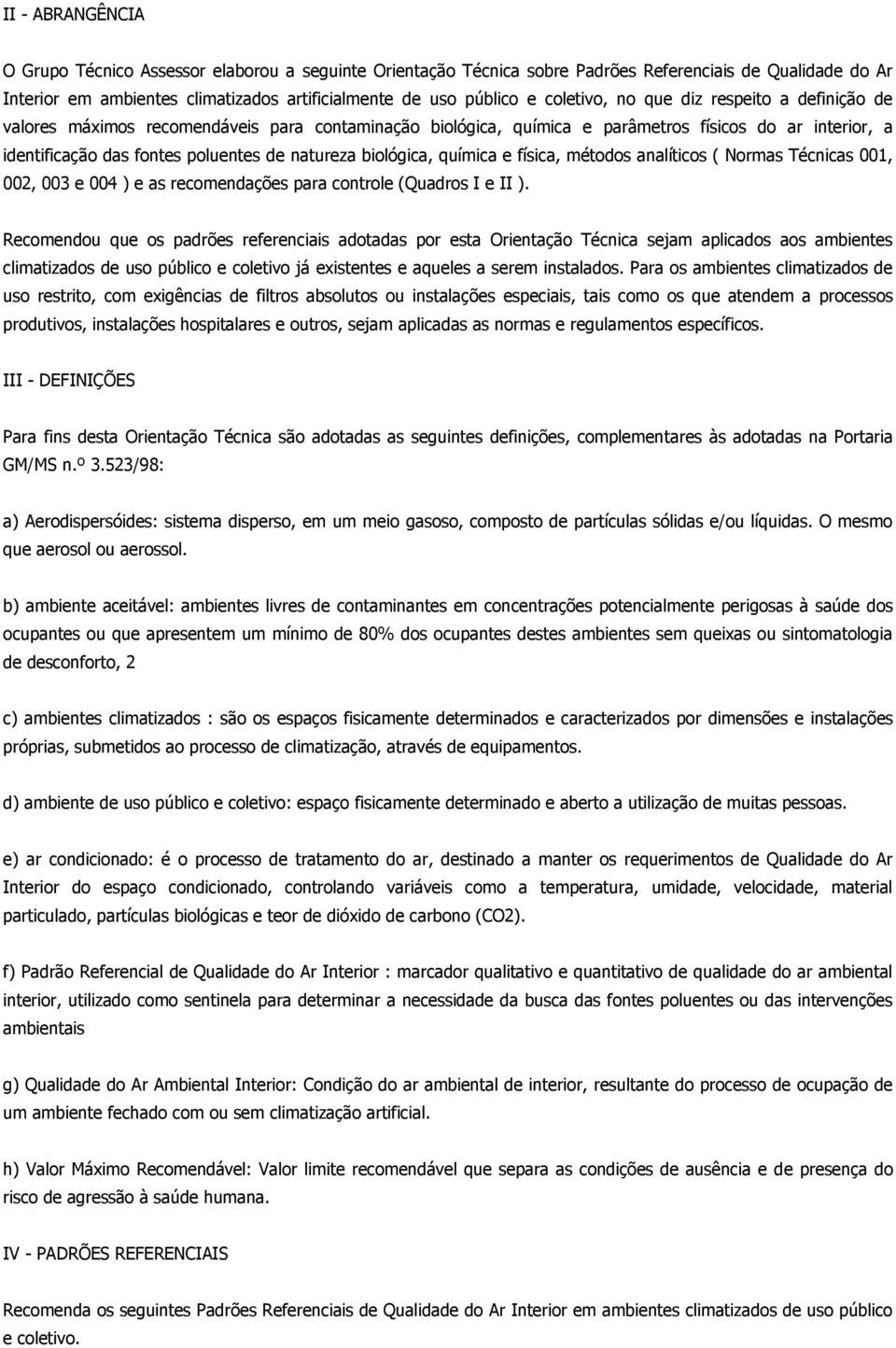 biológica, química e física, métodos analíticos ( Normas Técnicas 001, 002, 003 e 004 ) e as recomendações para controle (Quadros I e II ).