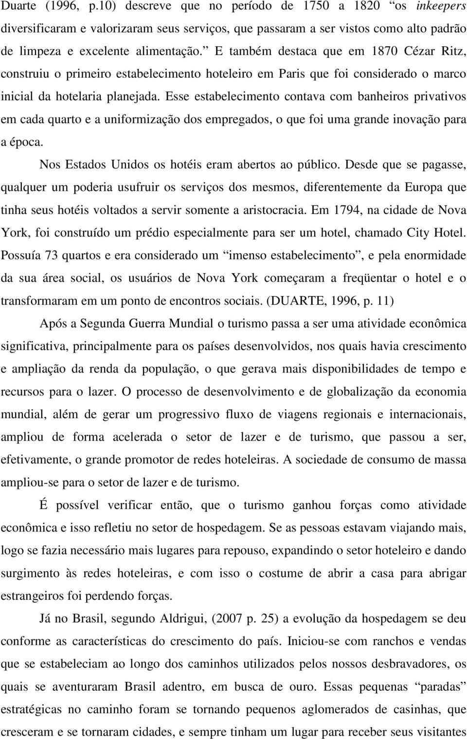 Esse estabelecimento contava com banheiros privativos em cada quarto e a uniformização dos empregados, o que foi uma grande inovação para a época. Nos Estados Unidos os hotéis eram abertos ao público.