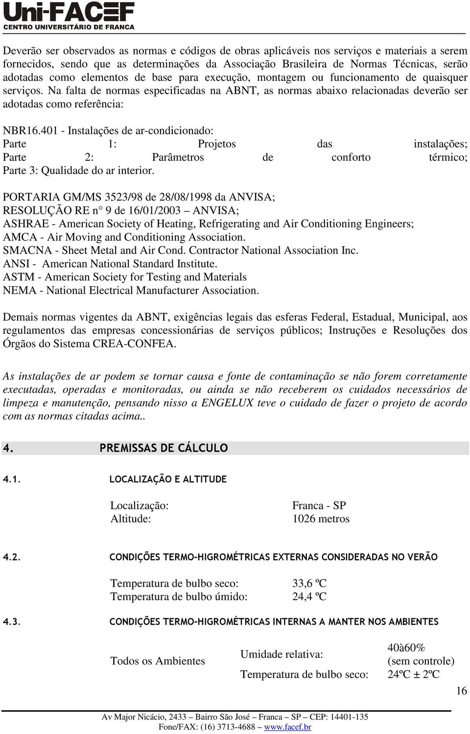 401 - Instalações de ar-condicionado: Parte 1: Projetos das instalações; Parte 2: Parâmetros de conforto térmico; Parte 3: Qualidade do ar interior.