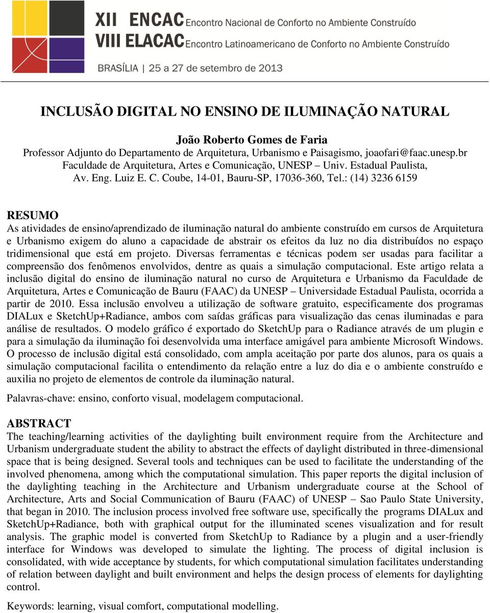 : (14) 3236 6159 RESUMO As atividades de ensino/aprendizado de iluminação natural do ambiente construído em cursos de Arquitetura e Urbanismo exigem do aluno a capacidade de abstrair os efeitos da