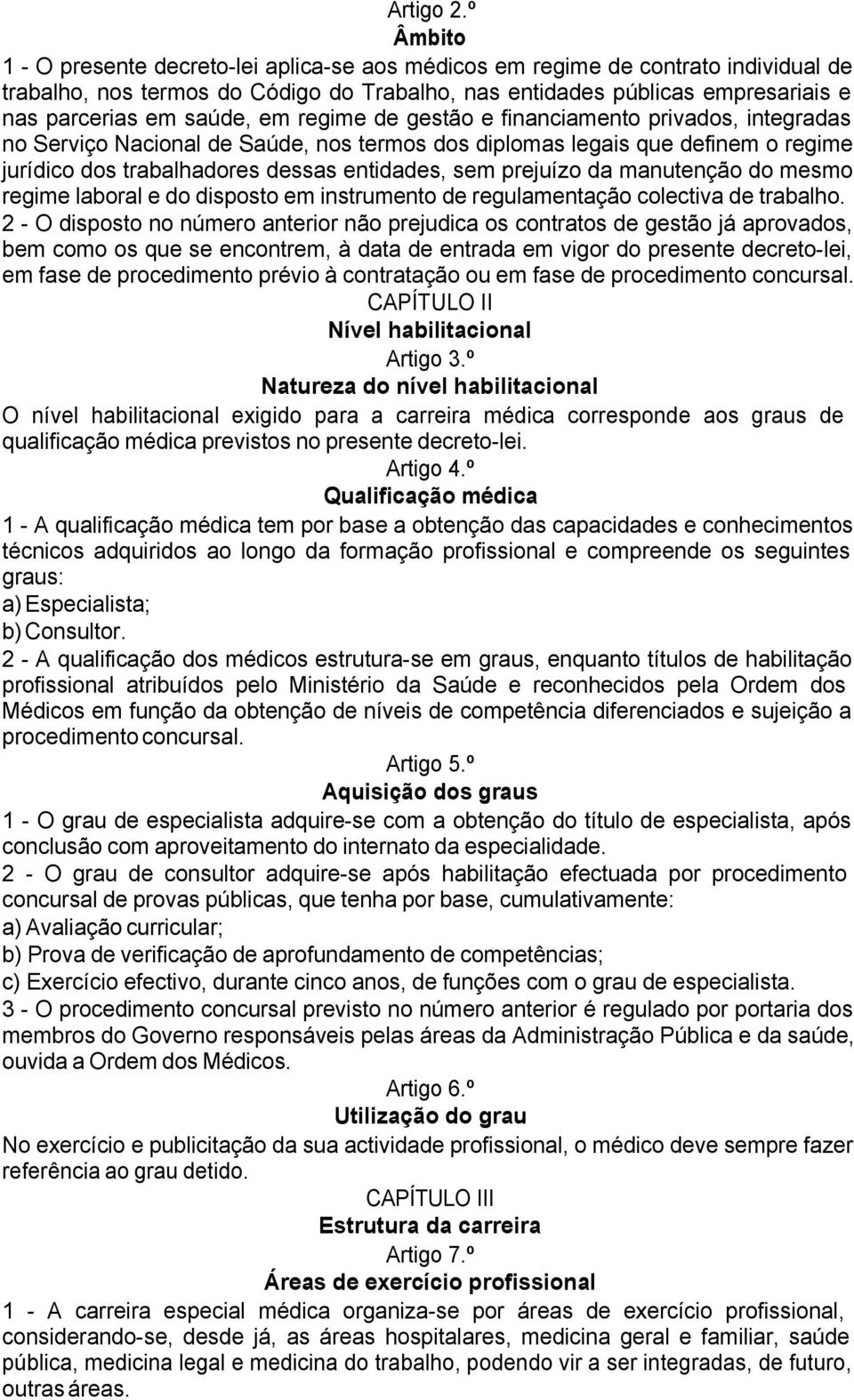 em regime de gestão e financiamento privados, integradas no Serviço Nacional de Saúde, nos termos dos diplomas legais que definem o regime jurídico dos trabalhadores dessas entidades, sem prejuízo da