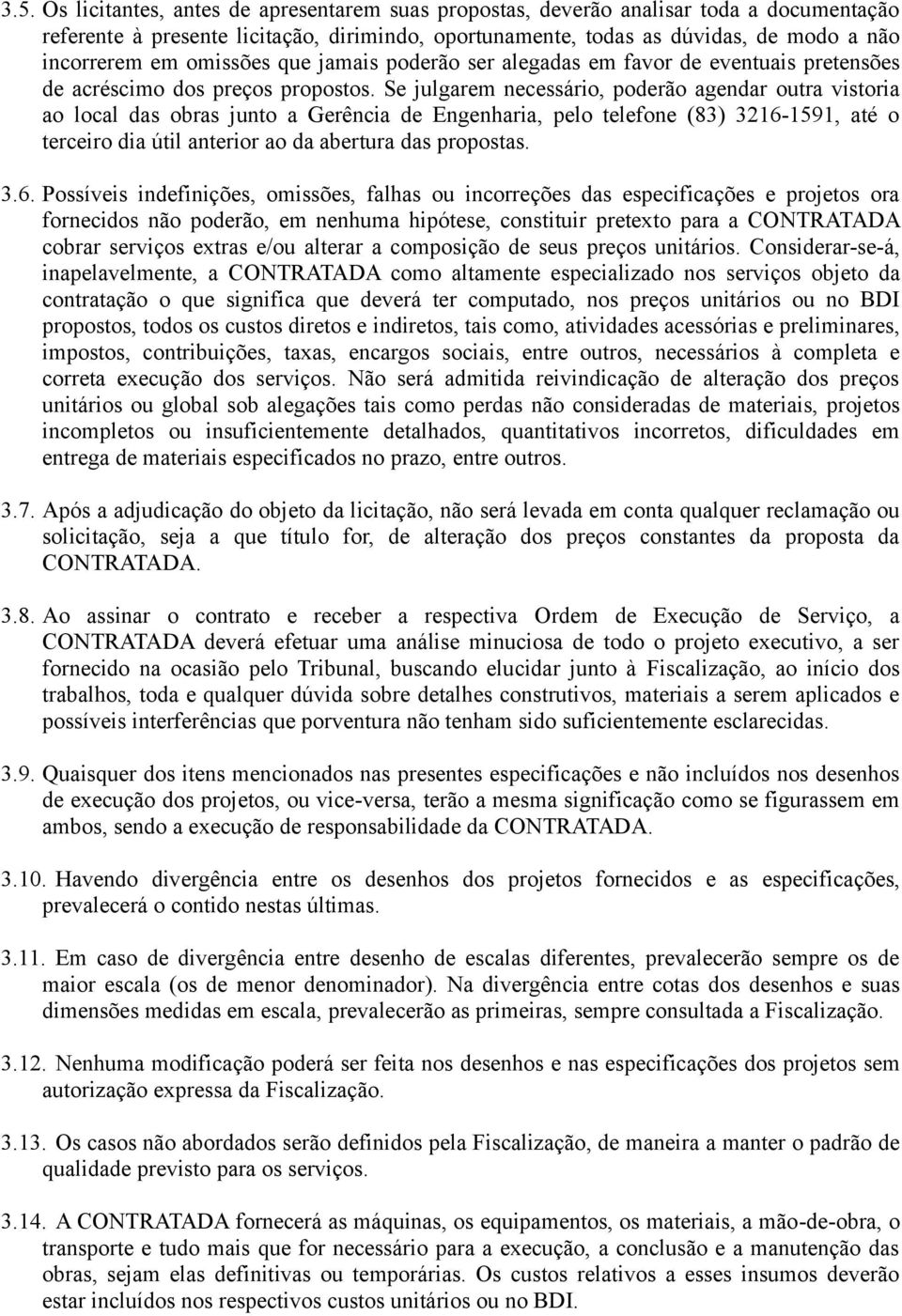 Se julgarem necessário, poderão agendar outra vistoria ao local das obras junto a Gerência de Engenharia, pelo telefone (83) 3216-1591, até o terceiro dia útil anterior ao da abertura das propostas.