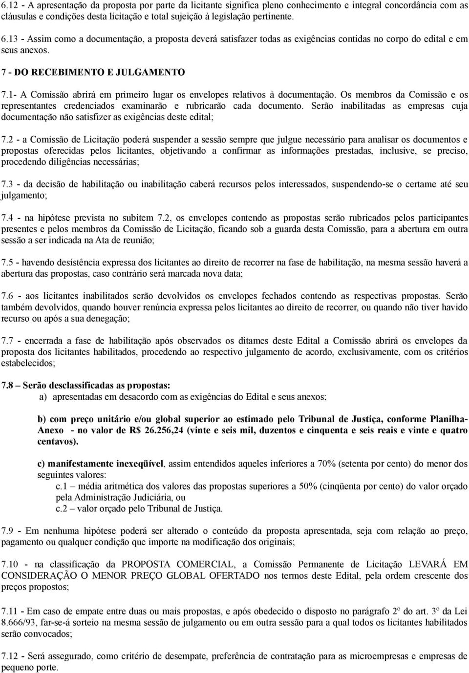 1- A Comissão abrirá em primeiro lugar os envelopes relativos à documentação. Os membros da Comissão e os representantes credenciados examinarão e rubricarão cada documento.