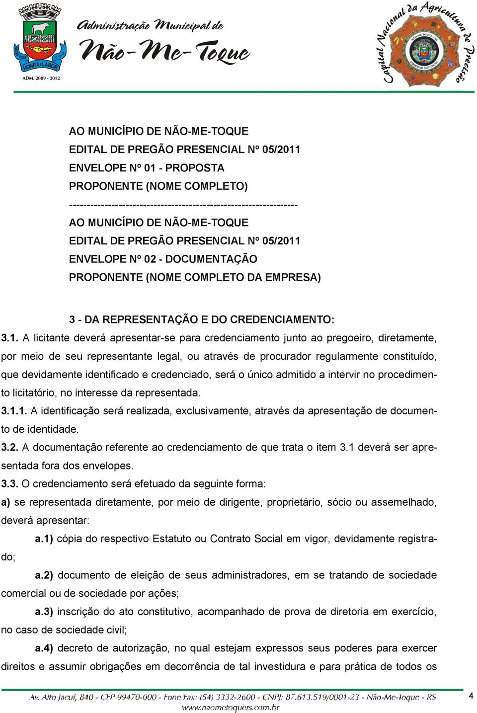 ENVELOPE Nº 02 - DOCUMENTAÇÃO PROPONENTE (NOME COMPLETO DA EMPRESA) 3 - DA REPRESENTAÇÃO E DO CREDENCIAMENTO: 3.1.