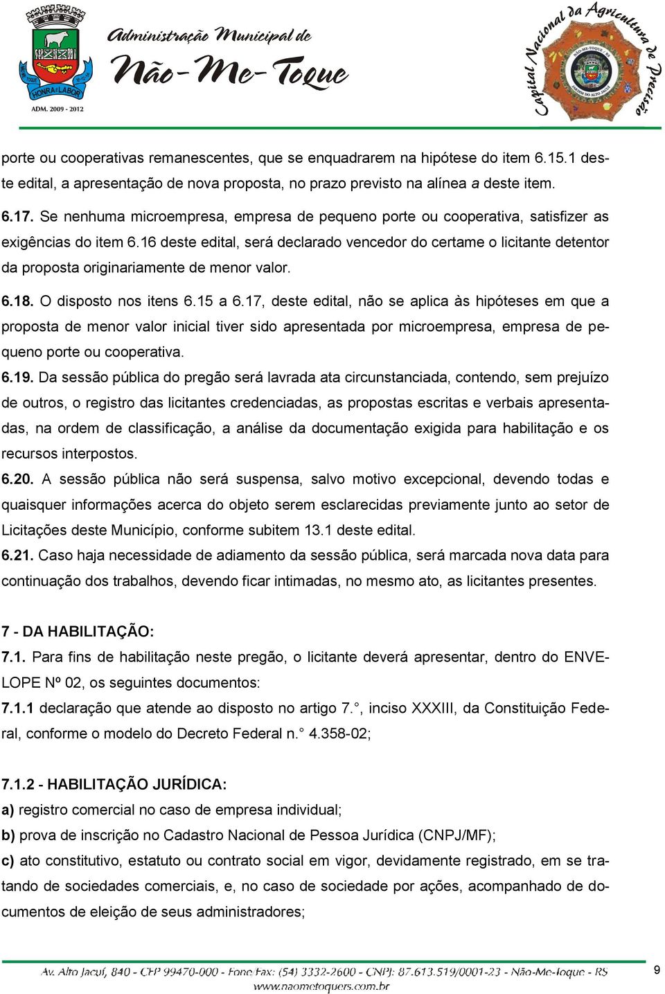 16 deste edital, será declarado vencedor do certame o licitante detentor da proposta originariamente de menor valor. 6.18. O disposto nos itens 6.15 a 6.