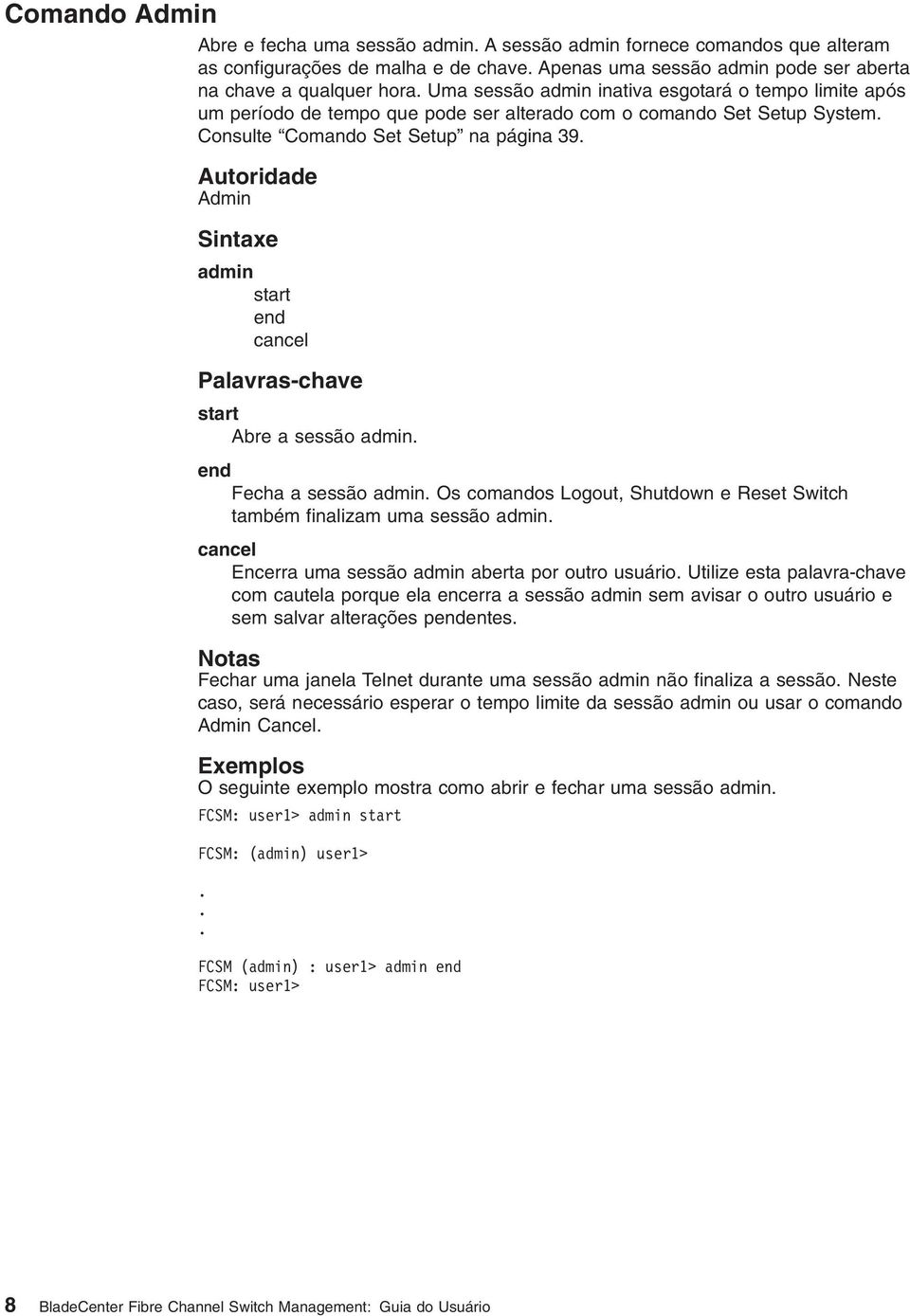 Autoridade Admin Sintaxe admin start end cancel Palaras-chae start Abre a sessão admin. end Fecha a sessão admin. Os comandos Logout, Shutdown e Reset Switch também finalizam uma sessão admin.