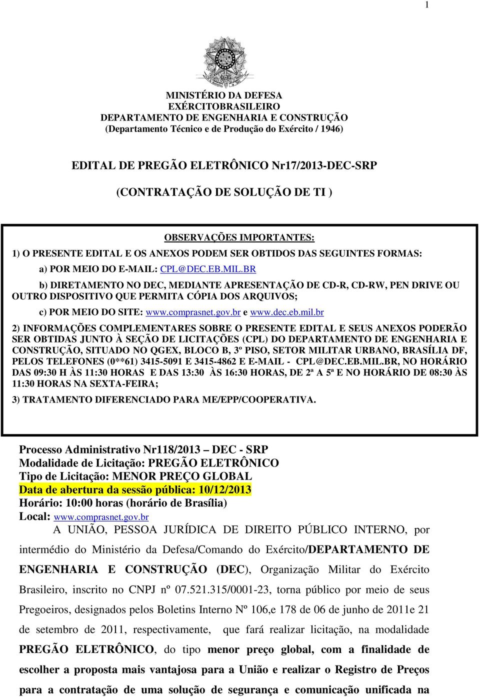 BR b) DIRETAMENTO NO DEC, MEDIANTE APRESENTAÇÃO DE CD-R, CD-RW, PEN DRIVE OU OUTRO DISPOSITIVO QUE PERMITA CÓPIA DOS ARQUIVOS; c) POR MEIO DO SITE: www.comprasnet.gov.br e www.dec.eb.mil.