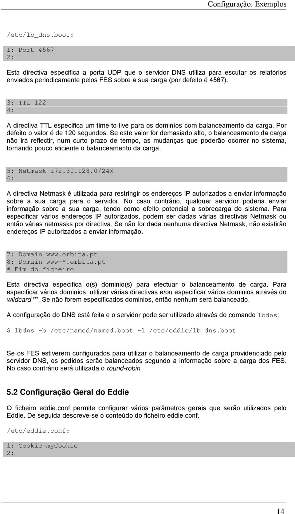 Se este valor for demasiado alto, o balanceamento da carga não irá reflectir, num curto prazo de tempo, as mudanças que poderão ocorrer no sistema, tornando pouco eficiente o balanceamento da carga.