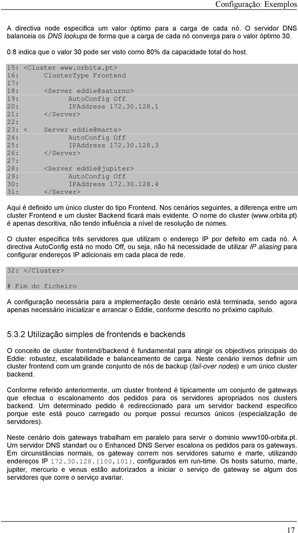 30.128.1 21: </Server> 22: 23: < Server eddie@marte> 24: AutoConfig Off 25: IPAddress 172.30.128.3 26: </Server> 27: 28: <Server eddie@jupiter> 29: AutoConfig Off 30: IPAddress 172.30.128.4 31: </Server> Aqui é definido um único cluster do tipo Frontend.