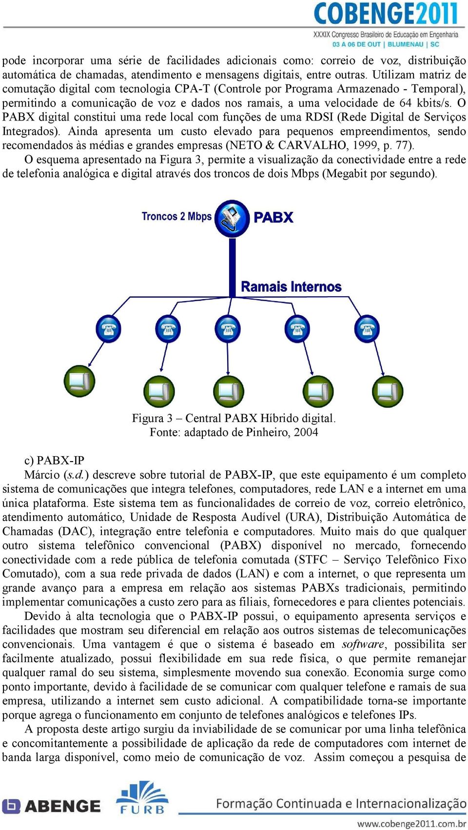 O PABX digital constitui uma rede local com funções de uma RDSI (Rede Digital de Serviços Integrados).
