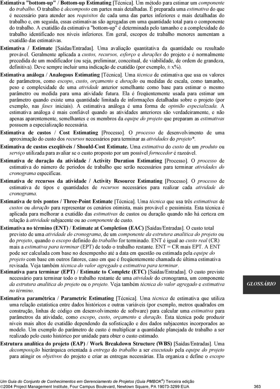 quantidade total para o componente do trabalho. A exatidão da estimativa "bottom-up" é determinada pelo tamanho e a complexidade do trabalho identificado nos níveis inferiores.