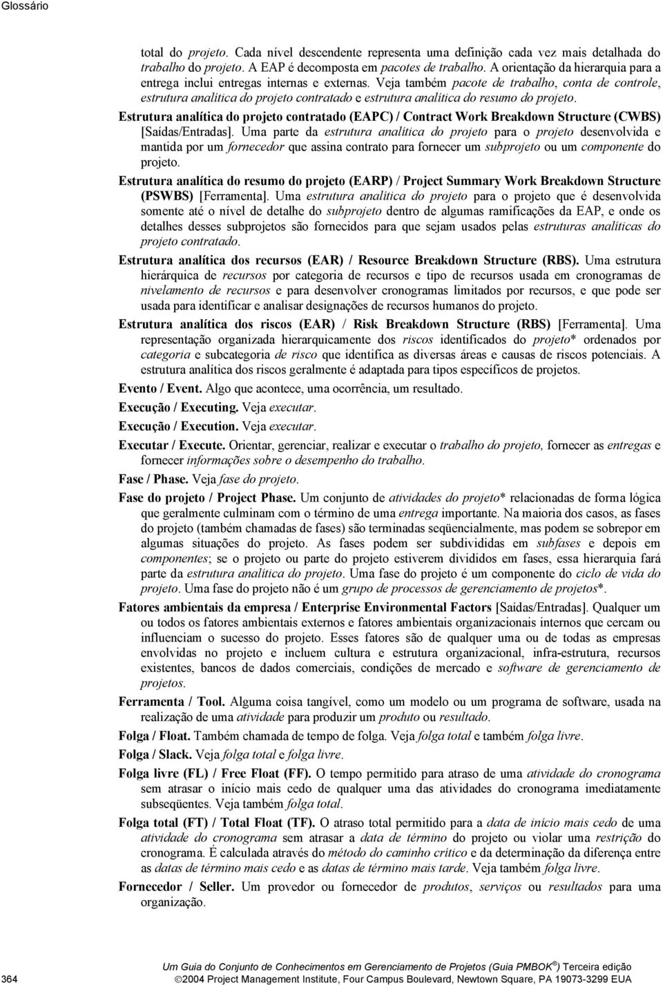 Veja também pacote de trabalho, conta de controle, estrutura analítica do projeto contratado e estrutura analítica do resumo do projeto.