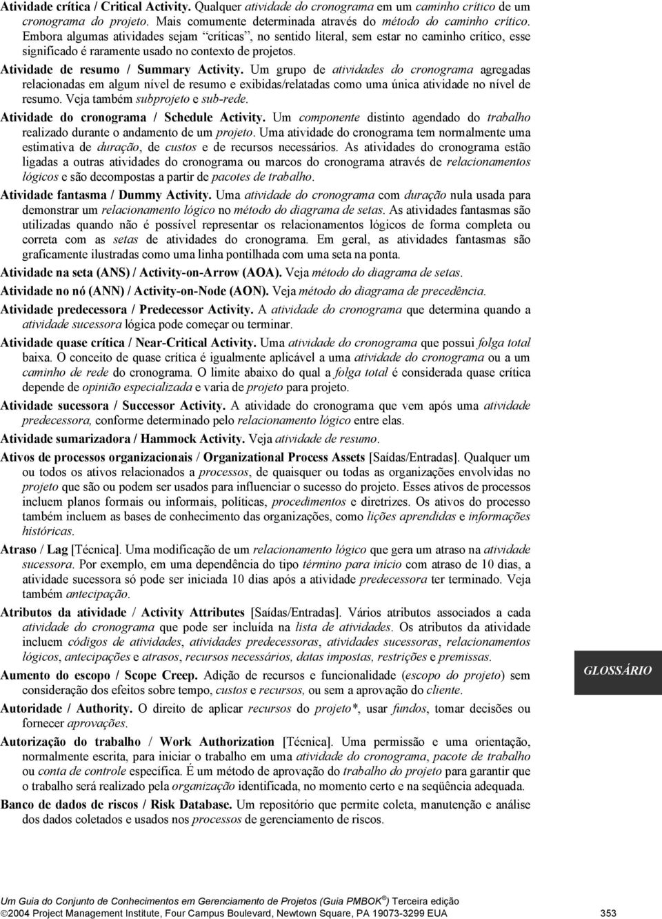 Um grupo de atividades do cronograma agregadas relacionadas em algum nível de resumo e exibidas/relatadas como uma única atividade no nível de resumo. Veja também subprojeto e sub-rede.