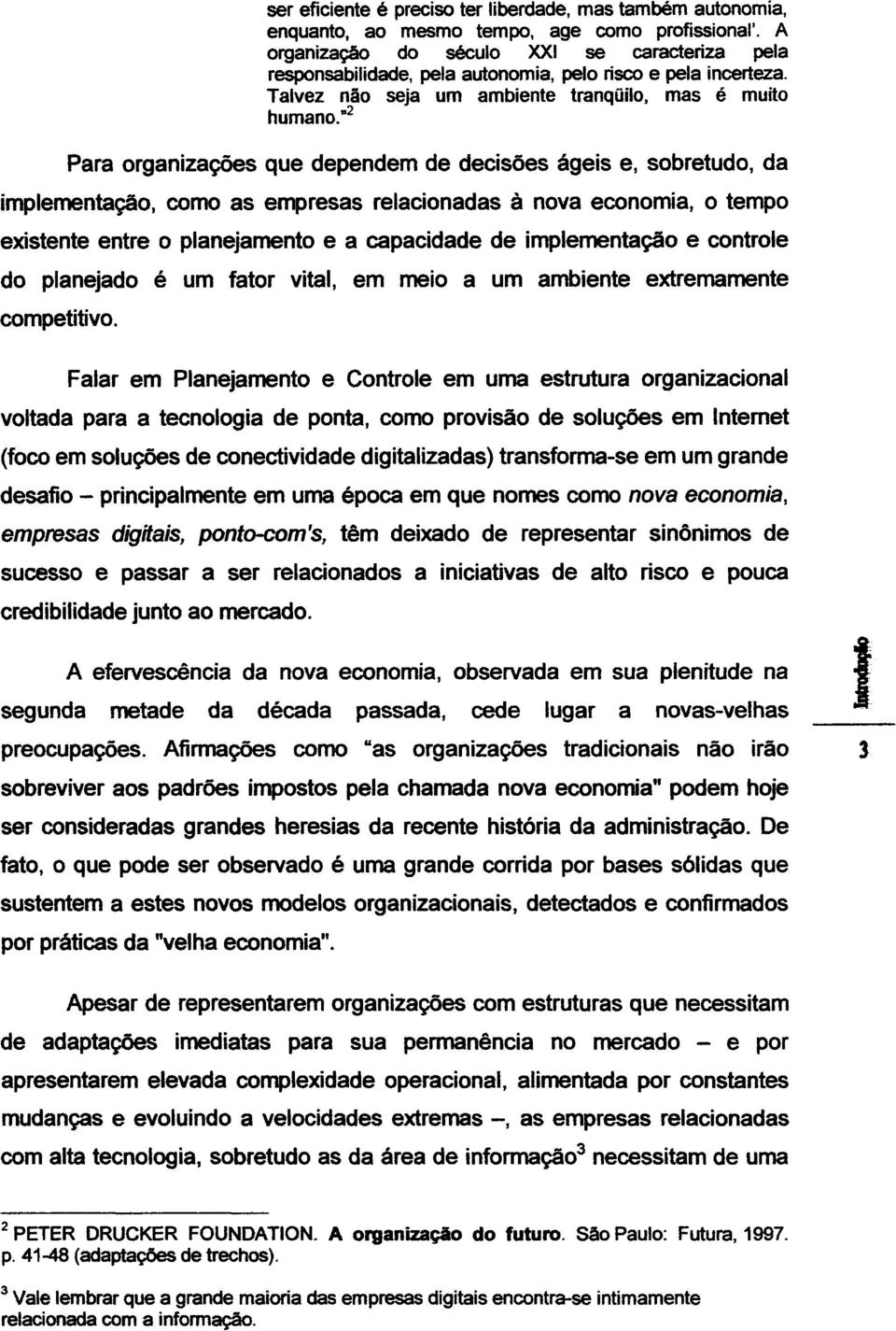 a2 Para organizações que dependem de decisões ágeis e, sobretudo, da implementação, como as empresas relacionadas à nova economia, o tempo existente entre o planejamento e a capacidade de