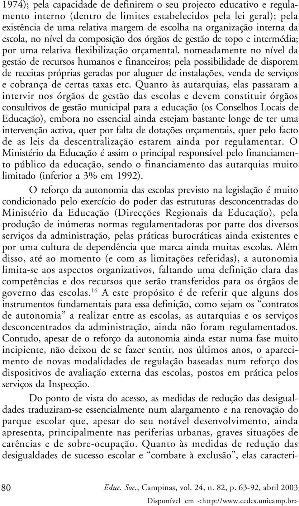 pela possibilidade de disporem de receitas próprias geradas por aluguer de instalações, venda de serviços e cobrança de certas taxas etc.