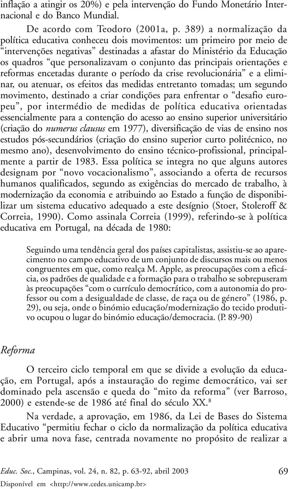 conjunto das principais orientações e reformas encetadas durante o período da crise revolucionária e a eliminar, ou atenuar, os efeitos das medidas entretanto tomadas; um segundo movimento, destinado