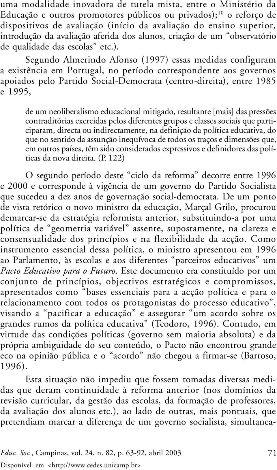 Segundo Almerindo Afonso (1997) essas medidas configuram a existência em Portugal, no período correspondente aos governos apoiados pelo Partido Social-Democrata (centro-direita), entre 1985 e 1995,