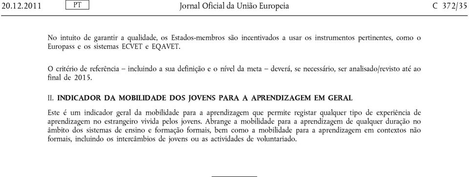 O critério de referência incluindo a sua definição e o nível da meta deverá, se necessário, ser analisado/revisto até ao final de 2015. II.