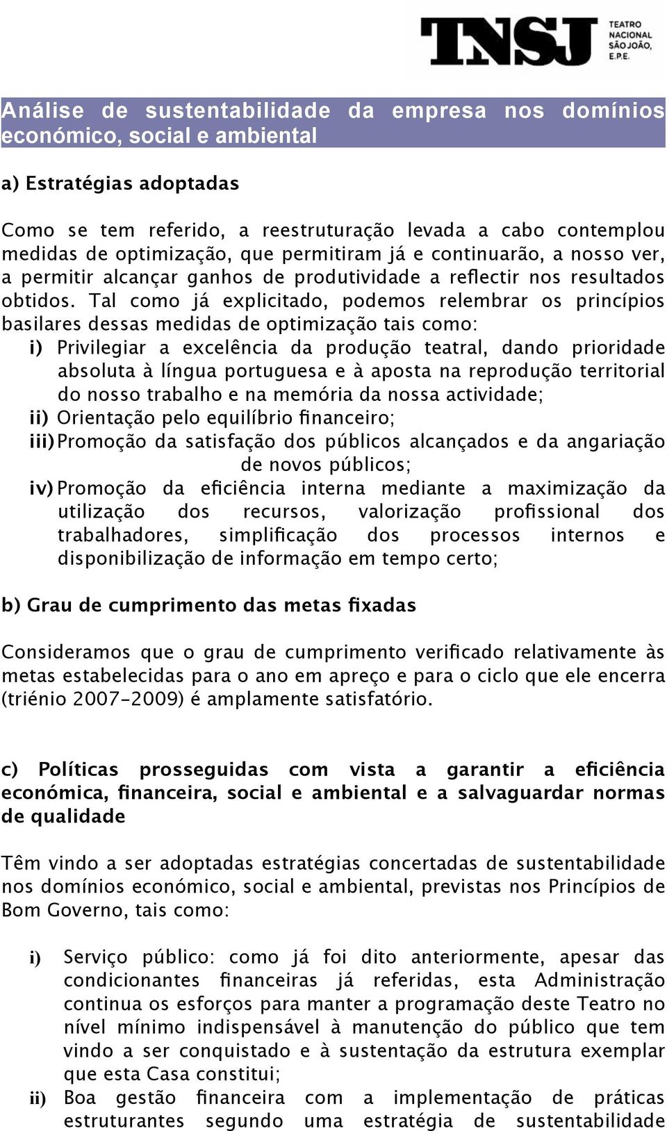 Tal como já explicitado, podemos relembrar os princípios basilares dessas medidas de optimização tais como: i) Privilegiar a excelência da produção teatral, dando prioridade absoluta à língua