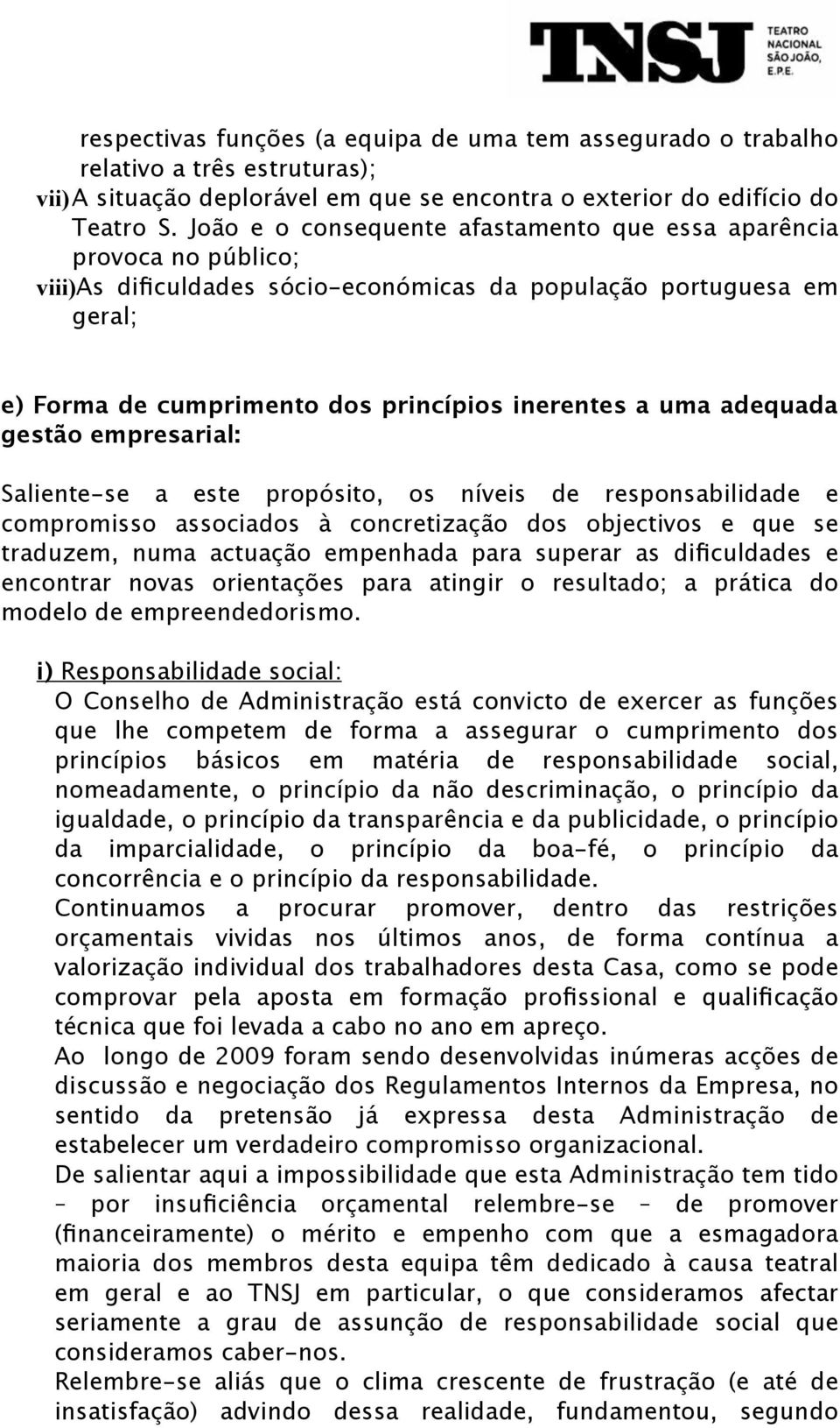 adequada gestão empresarial: Saliente-se a este propósito, os níveis de responsabilidade e compromisso associados à concretização dos objectivos e que se traduzem, numa actuação empenhada para