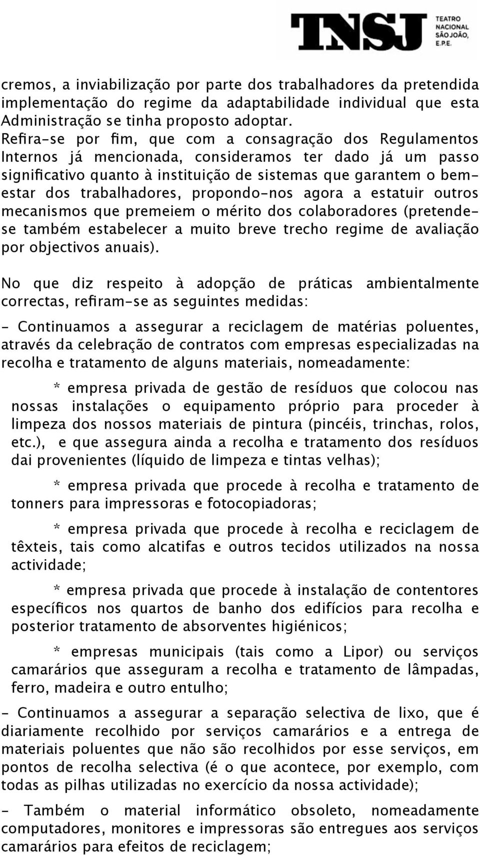 trabalhadores, propondo-nos agora a estatuir outros mecanismos que premeiem o mérito dos colaboradores (pretendese também estabelecer a muito breve trecho regime de avaliação por objectivos anuais).