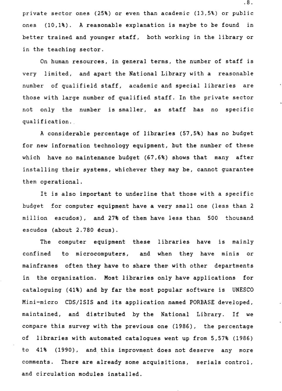 On human resources, in general terms, the number of staff is very rnited, and apart the National Library with a reasonable nurnber of quafield staff, academic and special braries are those with large