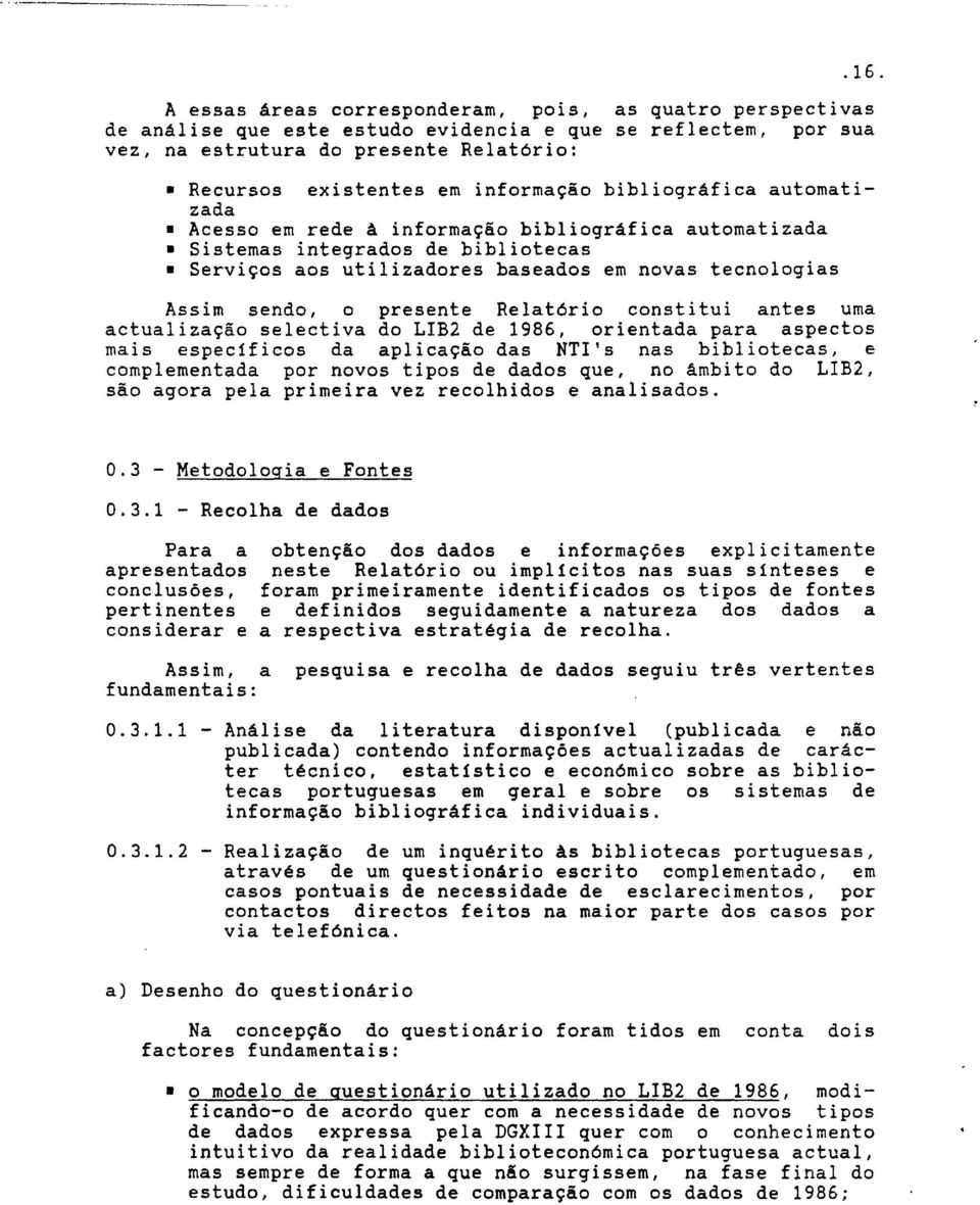 Assim sendo, o presente Relatório constitui antes uma actuazação selectiva do LB2 de 1986, orientada para aspectos mais específicos da apcação das NT's nas bibotecas, e complementada por novos tipos