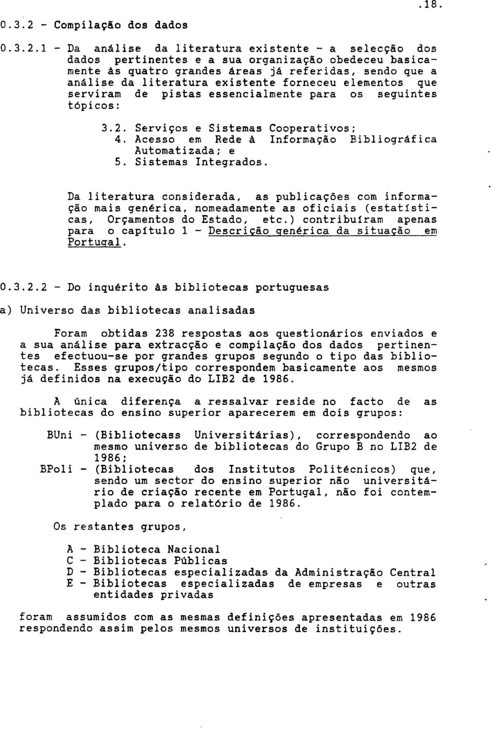 elementos que serviram de pistas essencialmente para os seguintes tópicos: 3.2. Serviços e Sistemas Cooperativos; 4. Acesso em Rede à nformação Bibográfica Automatizada; e 5. Sistemas ntegrados.