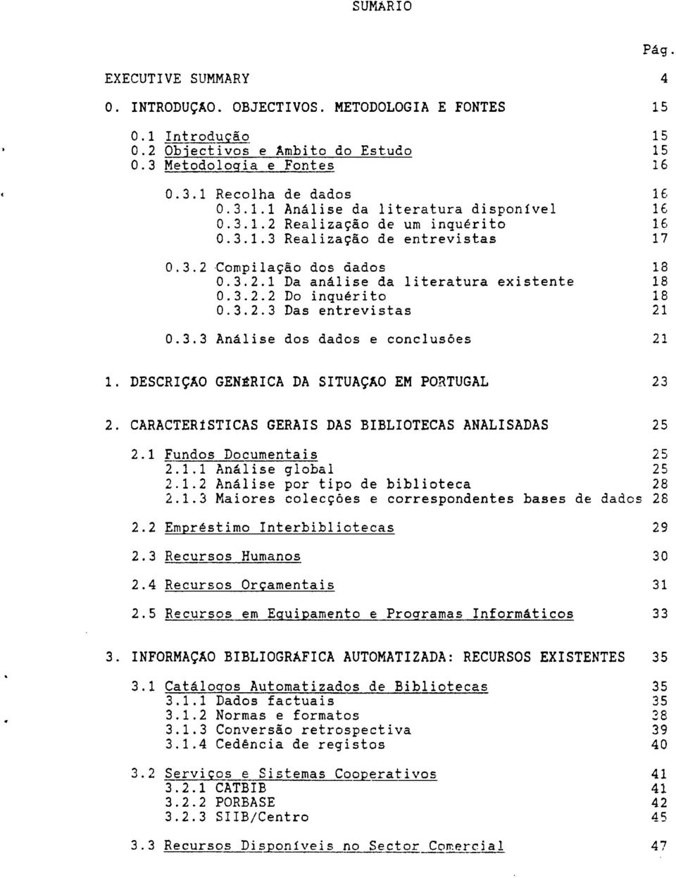 DESCRÇAO GENtRCA DA STUAÇAO EM PORTUGAL 2. CARACTERíSTCAS GERAS DAS BBLOTECAS ANALSADAS 4 15 15 15 16 lf. 16 16 17 18 18 18 21 21 23 25 2.1 Fundos Documentais 25 2.1.1 Anáse global 25 2.1.2 Anáse por tipo de biboteca 28 2.