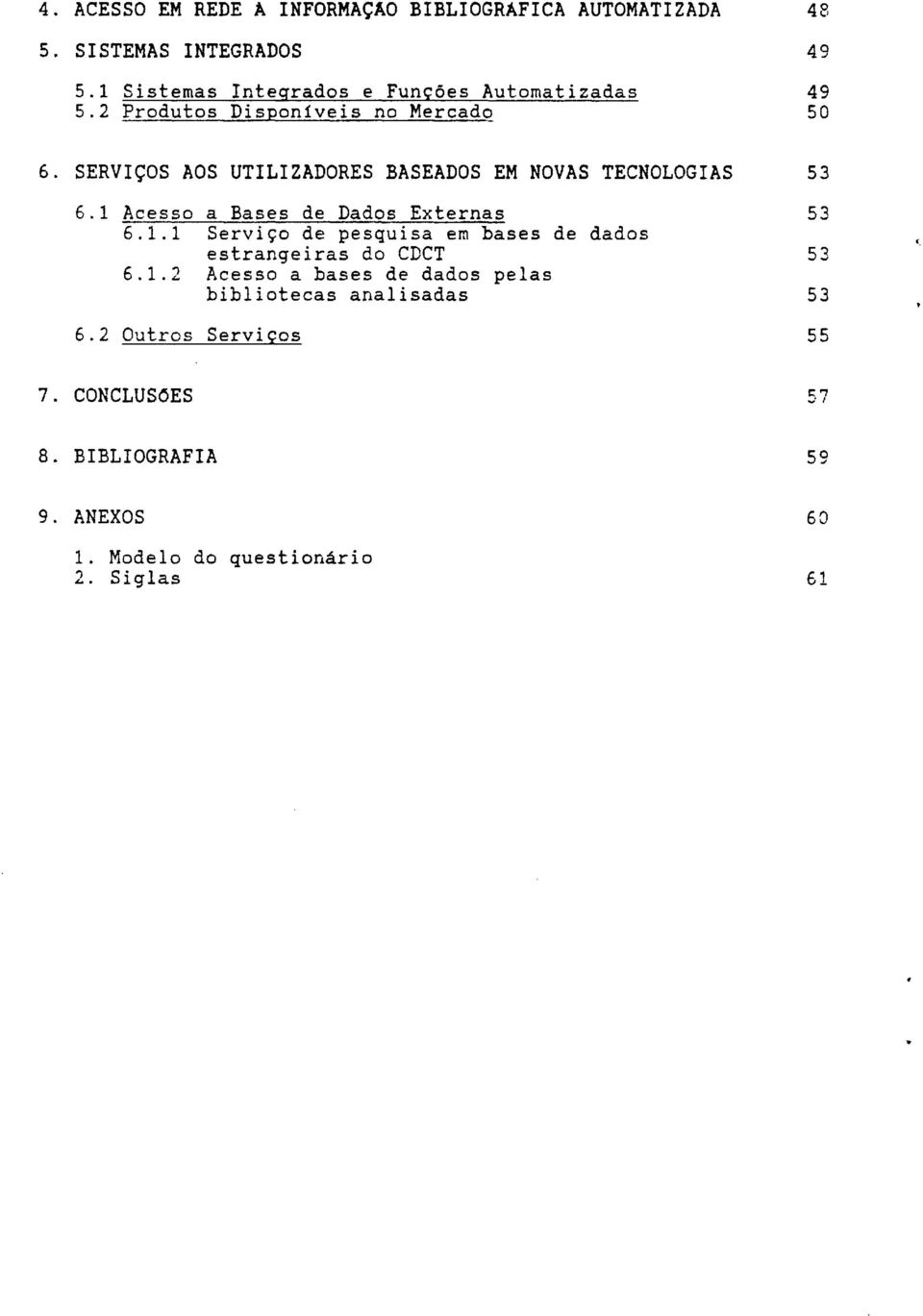 SERVÇOS AOS UTLZADORES BASEADOS EM NOVAS TECNOLOGAS 53 6.1 Acesso a Bases de Dados Externas 6.1.1 Serviço de pesquisa em bases de dados estrangeiras do CDCT 6.