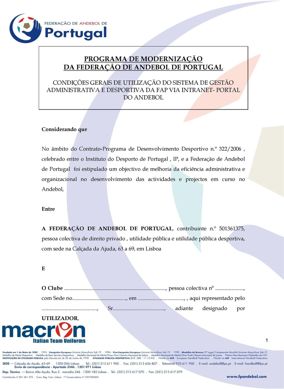 º 322/2006, celebrado entre o Instituto do Desporto de Portugal, IP, e a Federação de Andebol de Portugal foi estipulado um objectivo de melhoria da eficiência administrativa e organizacional no