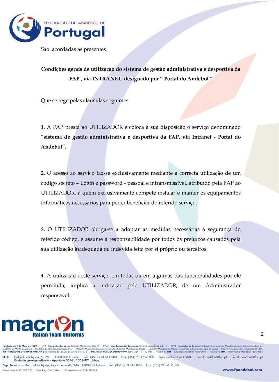 O acesso ao serviço faz-se exclusivamente mediante a correcta utilização de um código secreto Login e password - pessoal e intransmissível, atribuído pela FAP ao UTILIZADOR, a quem exclusivamente