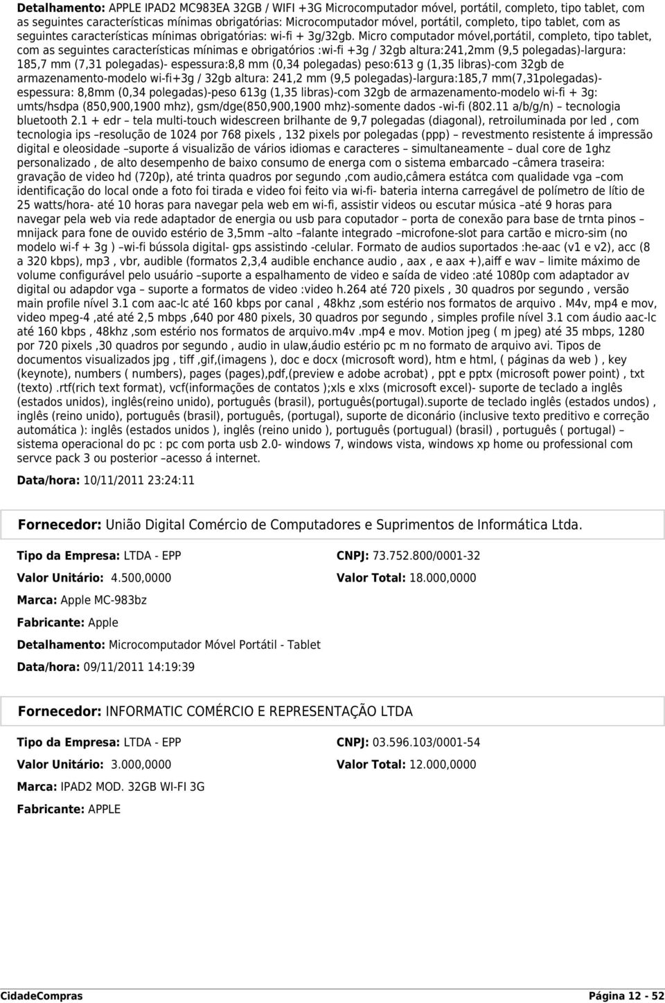 Micro computador móvel,portátil, completo, tipo tablet, com as seguintes características mínimas e obrigatórios :wi-fi +3g / 32gb altura:241,2mm (9,5 polegadas)-largura: 185,7 mm (7,31 polegadas)-