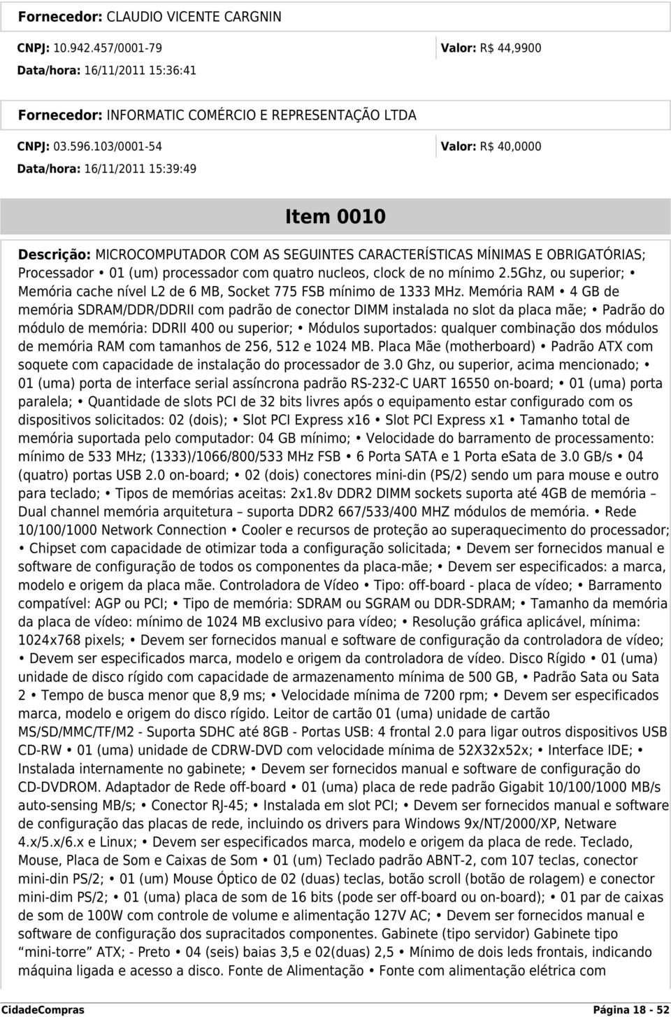 nucleos, clock de no mínimo 2.5Ghz, ou superior; Memória cache nível L2 de 6 MB, Socket 775 FSB mínimo de 1333 MHz.