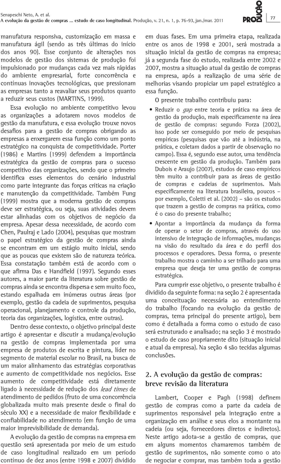 tecnológicas, que pressionam as empresas tanto a reavaliar seus produtos quanto a reduzir seus custos (MARTINS, 1999).