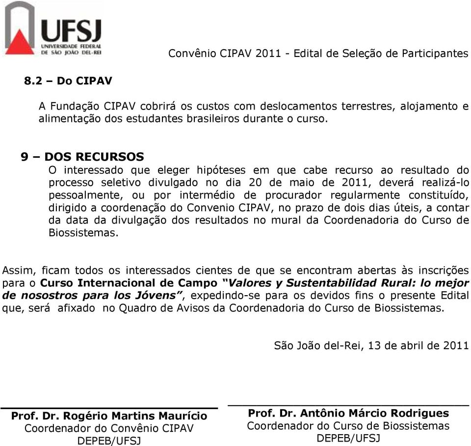 procurador regularmente constituído, dirigido a coordenação do Convenio CIPAV, no prazo de dois dias úteis, a contar da data da divulgação dos resultados no mural da Coordenadoria do Curso de