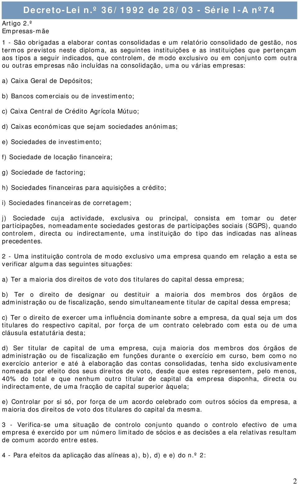 tipos a seguir indicados, que controlem, de modo exclusivo ou em conjunto com outra ou outras empresas não incluídas na consolidação, uma ou várias empresas: a) Caixa Geral de Depósitos; b) Bancos