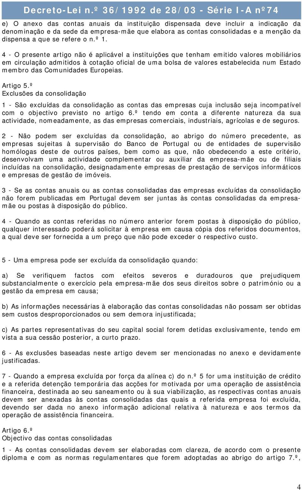 Comunidades Europeias. Artigo 5.º Exclusões da consolidação 1 - São excluídas da consolidação as contas das empresas cuja inclusão seja incompatível com o objectivo previsto no artigo 6.