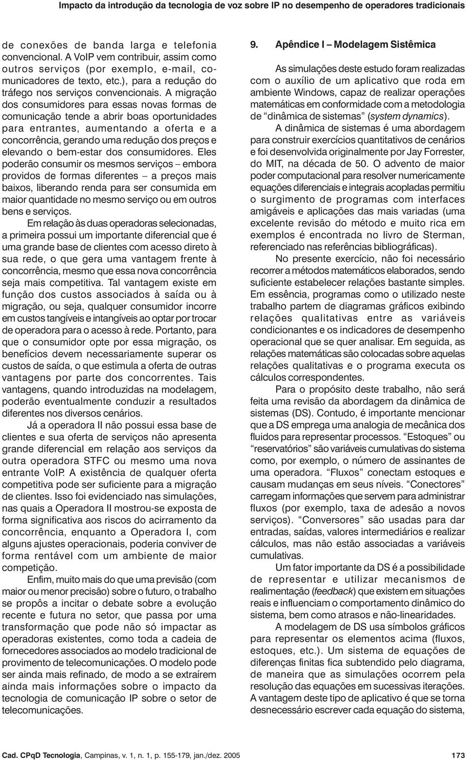 A migração dos consumidores para essas novas formas de comunicação tende a abrir boas oportunidades para entrantes, aumentando a oferta e a concorrência, gerando uma redução dos preços e elevando o