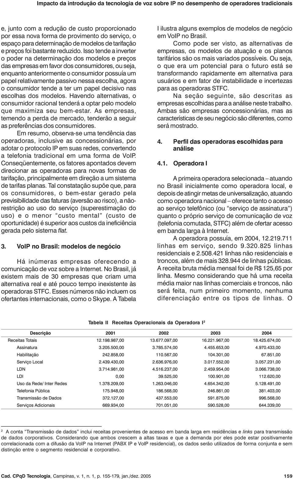 escolha, agora o consumidor tende a ter um papel decisivo nas escolhas dos modelos. Havendo alternativas, o consumidor racional tenderá a optar pelo modelo que maximiza seu bem-estar.