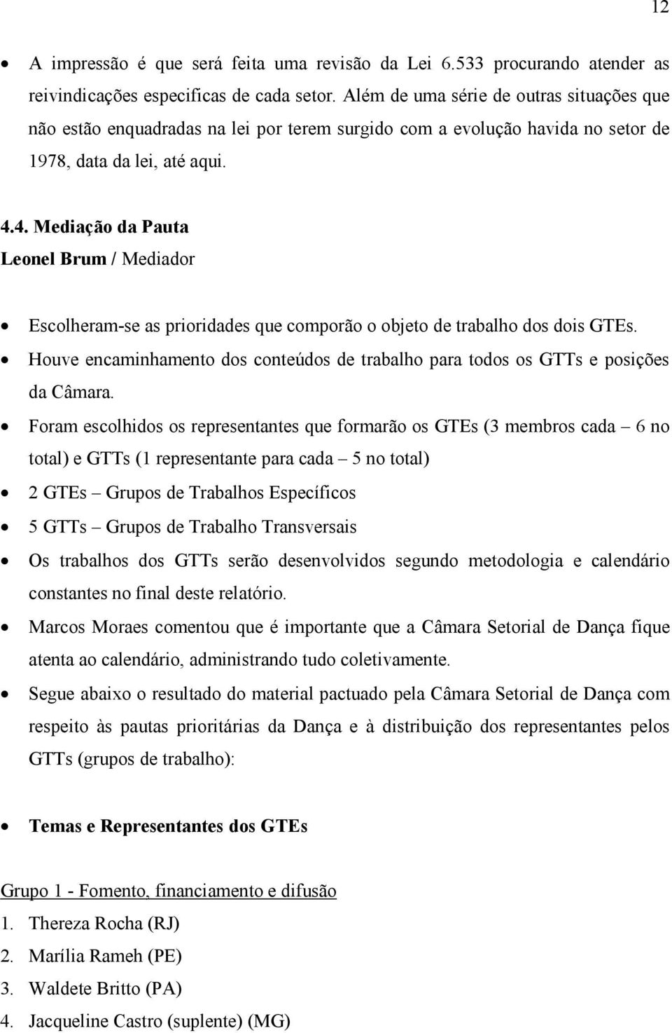 4. Mediação da Pauta Leonel Brum / Mediador Escolheram-se as prioridades que comporão o objeto de trabalho dos dois GTEs.